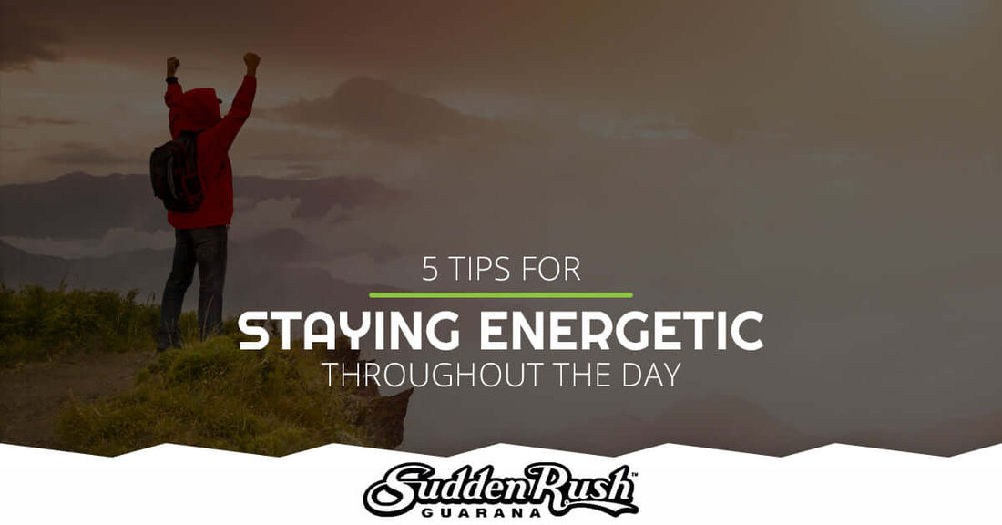 5 Tips for Staying Energetic Throughout the Day